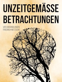 Unzeitgemäße Betrachtungen - Friedrich Nietzsche - E-Book