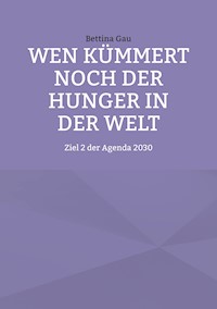 Wen kümmert noch der Hunger in der Welt - Bettina Gau - E-Book