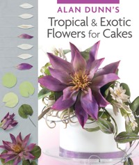 Alan Dunn's Tropical & Exotic Flowers for Cakes - Alan Dunn - E-Book