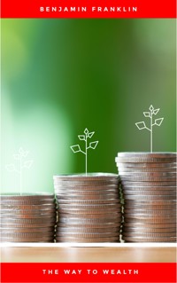 The Way to Wealth: Ben Franklin on Money and Success - Benjamin Franklin - E-Book