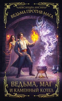 Ведьма, маг и каменный котел - Александра Лисина - E-Book