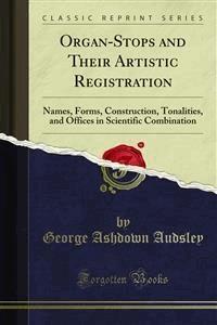 Organ-Stops and Their Artistic Registration - George Ashdown Audsley - E-Book