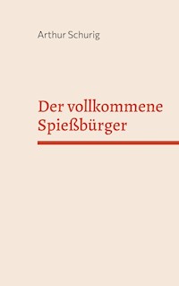 Der vollkommene Spießbürger - Arthur Schurig - E-Book