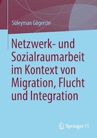 Netzwerk- und Sozialraumarbeit im Kontext von Migration, Flucht und Integration - Süleyman Gögercin - E-Book