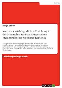 Von der staatsbürgerlichen Erziehung in der Monarchie zur staatsbürgerlichen Erziehung in der Weimarer Republik - Katja Erben - kostenlos E-Book