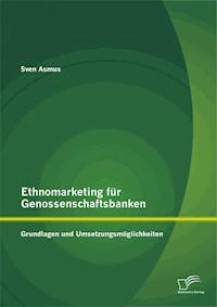 Ethnomarketing für Genossenschaftsbanken: Grundlagen und Umsetzungsmöglichkeiten - Sven Asmus - E-Book
