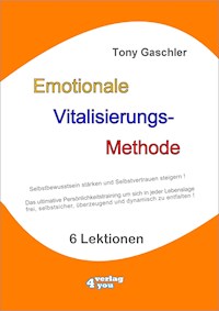 EMOTIONALE VITALISIERUNGS-METHODE - Selbstbewusstsein stärken und Selbstvertrauen steigern! - Tony Gaschler - E-Book
