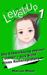 Level Up 1 - Die Entwicklung meiner Tochter - aus Sicht eines Rollenspielers - Marcus Major - kostenlos E-Book