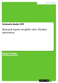 Research report on globe valve. Product innovation - Orakwelu Nzube Cliff - E-Book