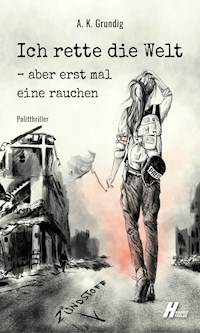 Ich rette die Welt, aber erstmal eine rauchen: Zündstoff - A.K. Grundig - E-Book