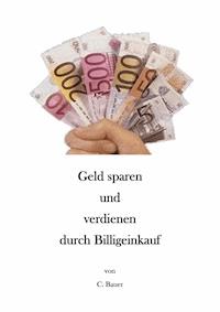 Geld sparen und verdienen durch Billigeinkauf - Christian Bauer - E-Book
