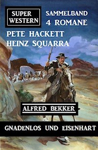 Gnadenlos und eisenhart: Super Western Sammelband 4 Romane - Alfred Bekker - E-Book
