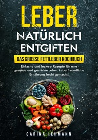 Leber natürlich entgiften – Das große Fettleber Kochbuch - Carina Lehmann - E-Book