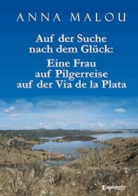 Auf der Suche nach dem Glück: Eine Frau auf Pilgerreise auf der Via de la Plata - Anna Malou - E-Book