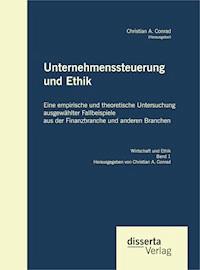 Unternehmenssteuerung und Ethik: Eine empirische und theoretische Untersuchung ausgewählter Fallbeispiele aus der Finanzbranche und anderen Branchen - Christian A. Conrad - E-Book