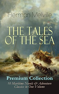 THE TALES OF THE SEA - Premium Collection: 10 Maritime Novels & Adventure Classics in One Volume - Herman Melville. - E-Book