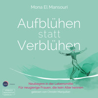 Aufblühen statt Verblühen - Neubeginn in der Lebensmitte (ungekürzt) - Mona El Mansouri - Hörbuch