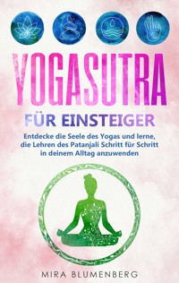 Yogasutra für Einsteiger: Entdecke die Seele des Yogas und lerne, die Lehren des Patanjali Schritt für Schritt in deinem Alltag anzuwenden - Mira Blumenberg - E-Book + Hörbuch