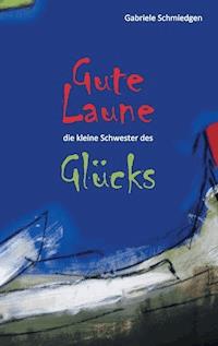 Gute Laune - die kleine Schwester des Glücks - Gabriele Schmiedgen - E-Book