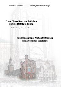 Franz Eduard Graf von Totleben und die Malakow-Türme. Rundbogenstil der Zeche Westhausen und Architektur Russlands - Volodymyr Saviovskyi - E-Book