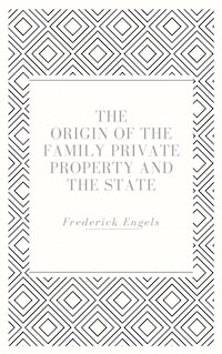The Origin of the Family Private Property and the State - Frederick Engels - E-Book