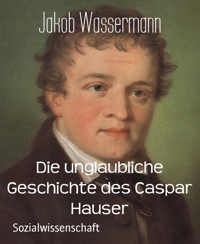 Die unglaubliche Geschichte des Caspar Hauser - Jakob Wassermann - E-Book