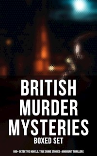British Murder Mysteries - Boxed Set (560+ Detective Novels, True Crime Stories & Whodunit Thrillers) - Arthur Conan Doyle - E-Book