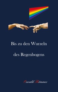 Bis zu den Wurzeln des Regenbogens - Oswald Thömmes - E-Book