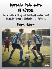 Aprende Todo Sobre El FÚTBOL - Owen Jones - E-Book