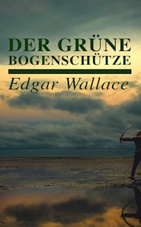 Der grüne Bogenschütze - Edgar Wallace - E-Book