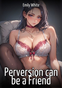 Perversion can be a Friend - Emily White - E-Book