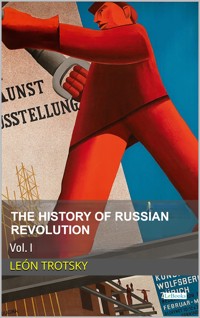 The History of the Russian Revolution, Vol. I - Trotsky Léon - E-Book