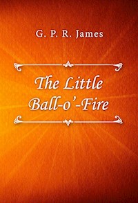The Little Ball O’ Fire - G. P. R. James - E-Book