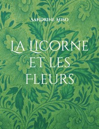 La Licorne et les Fleurs - Sandrine Adso - E-Book