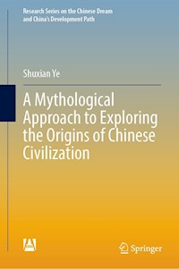 A Mythological Approach to Exploring the Origins of Chinese Civilization - Shuxian Ye - E-Book