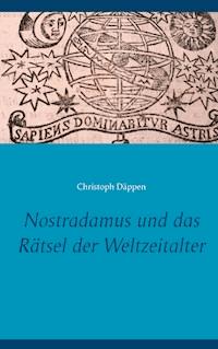 Nostradamus und das Rätsel der Weltzeitalter - Christoph Däppen - E-Book