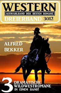 Western Dreierband 3012 - 3 dramatische Wildwestromane in einem Band! - Alfred Bekker - E-Book