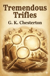 Tremendous Trifles - G.K. Chesterton - E-Book