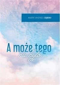 A może tego nie było... - Marek Andrzej Dębski - E-Book