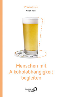 Menschen mit Alkoholabhängigkeit begleiten - Martin Reker - E-Book
