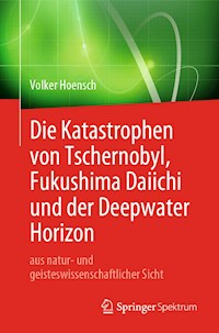 Die Katastrophen von Tschernobyl, Fukushima Daiichi und der Deepwater Horizon aus natur- und geisteswissenschaftlicher Sicht - Volker Hoensch - E-Book