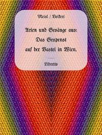 Arien und Gesänge aus: Das Gespenst auf der Bastei in Wien. - Karl Meisl - E-Book