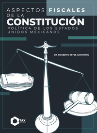 Aspectos Fiscales de la constitución política de los Estados Unidos Mexicanos 2025 - Rigoberto Reyes Altamirano - E-Book