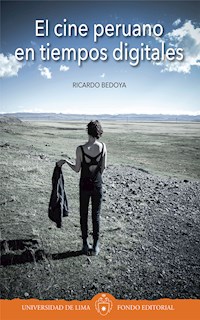 El cine peruano en tiempos digitales - Ricardo Bedoya - E-Book