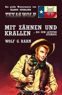 Texas Wolf – Die große Western-Serie: Mit Zähnen und Krallen … bis zum letzten Atemzug - Wolf G. Rahn - E-Book