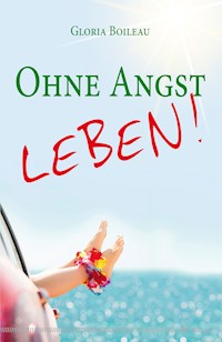 Ohne Angst leben! - Gloria Boileau - E-Book
