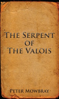 The Serpent of the Valois - Peter Mowbray - E-Book