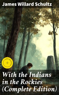 With the Indians in the Rockies (Complete Edition) - James Willard Schultz - E-Book