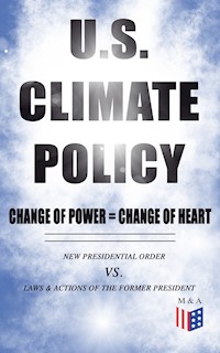 U.S. Climate Policy: Change of Power = Change of Heart - New Presidential Order vs. Laws & Actions of the Former President - White House - E-Book