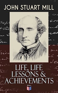 John Stuart Mill: Life, Life Lessons & Achievements - John Stuart Mill - E-Book